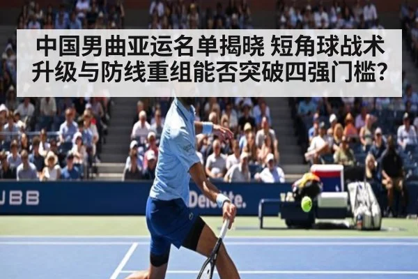中国男曲亚运名单揭晓 短角球战术升级与防线重组能否突破四强门槛？