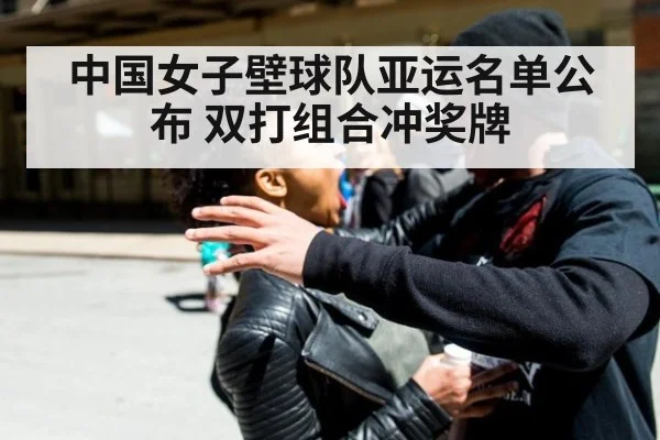 中国女子壁球队亚运名单公布 双打组合冲奖牌