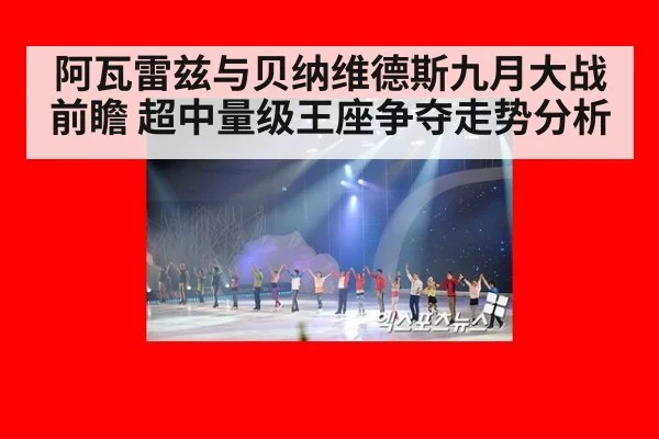 阿瓦雷兹与贝纳维德斯九月大战前瞻 超中量级王座争夺走势分析